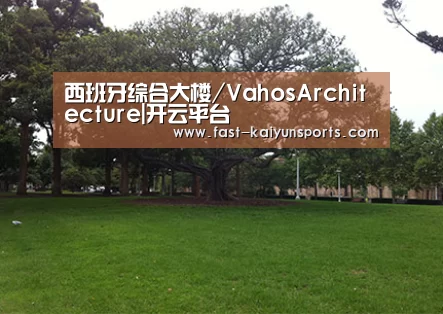 西班牙综合大楼/VahosArchitecture|开云平台(图1) 开云平台