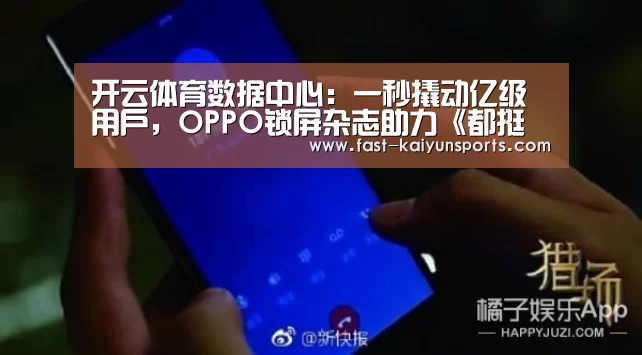 开云体育数据中心:一秒撬动亿级用户,OPPO锁屏杂志助力《都挺好》(图2) 开云体育数据中心